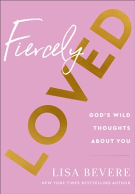 Fiercely Loved: God's Wild Thoughts about You  -     By: Lisa Bevere
