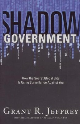 Shadow Government: How the Secret Global Elite Is Using Surveillance Against You  -     By: Grant R. Jeffrey
