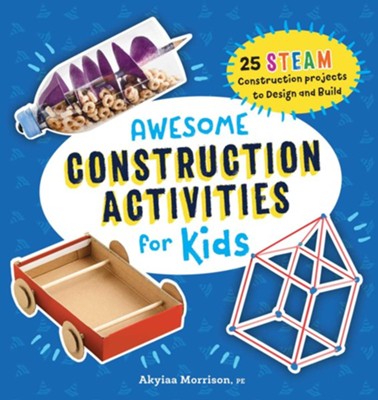 Awesome Construction Activities for Kids: 25 STEAM Construction Projects to Design and Build  -     By: Akyiaa Morrison
