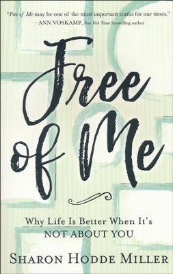 Free of Me: Why Life Is Better When It's Not about You  -     By: Sharon Hodde Miller
