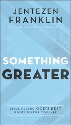 Something Greater: Discovering God's Best Right Where You Are  -     By: Jentezen Franklin
