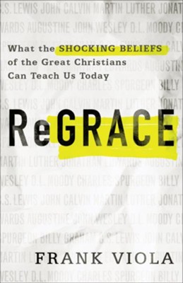 ReGrace What the Shocking Beliefs of the Great Christians Can Teach Us Today   -     By: Frank Viola
