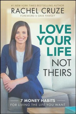 Love Your Life, Not Theirs: 7 Money Habits for Living the Life You Want  -     By: Rachel Cruze
