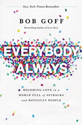Everybody, Always: Becoming Love in a World Full of Setbacks and Difficult People  -     By: Bob Goff

