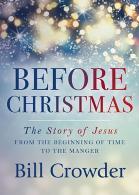 Before Christmas: The Story of Jesus From the Beginning of Time to the Manger  -     By: Bill Crowder
