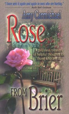 Rose from Brier: A Priceless Treasury of Helpful Thoughts  for Those Who Are Ill  -     By: Amy Carmichael
