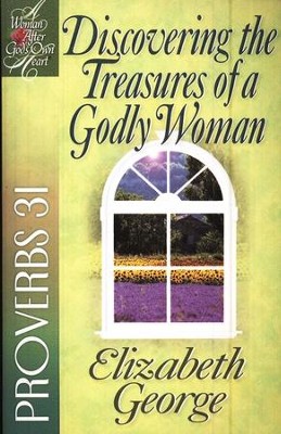 Discovering the Treasures of a Godly Woman: A Woman After God's  Own Heart Series, Proverbs 31   -     By: Elizabeth George
