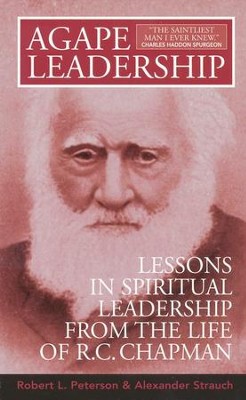 Agape Leadership: Lessons in Spiritual Leadership from the Life of R.C. Chapman  -     By: Robert L. Peterson, Alexander Strauch
