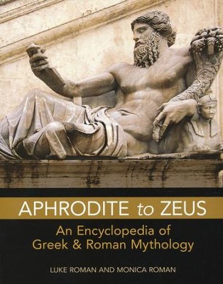 Aphrodite to Zeus: An Encyclopedia of Greek and Roman Mythology  -     By: Luke Roman, Monica Roman
