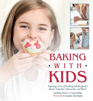Baking with Kids: Inspiring a Love of Cooking with Recipes for Bread, Cupcakes, Cheesecake, and More!  -     By: Lisa Flodin, Camilla Perez
