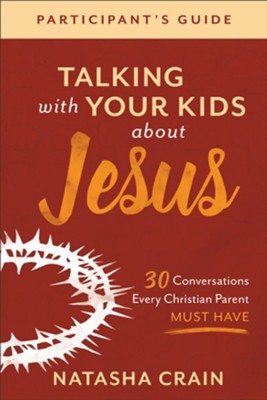 Talking with Your Kids about Jesus Participant's Guide: 30 Conversations Every Christian Parent Must Have  -     By: Natasha Crain
