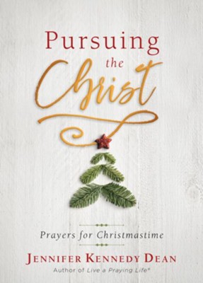Pursuing the Christ: Prayers for Christmastime  -     By: Jennifer Kennedy Dean
