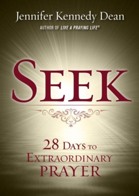 Seek: 28 Days to Extraordinary Prayer  -     By: Jennifer Kennedy Dean
