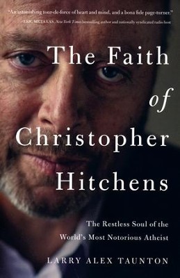 The Faith of Christopher Hitchens: The Restless Soul of the World's Most Notorious Atheist  -     By: Larry Alex Taunton
