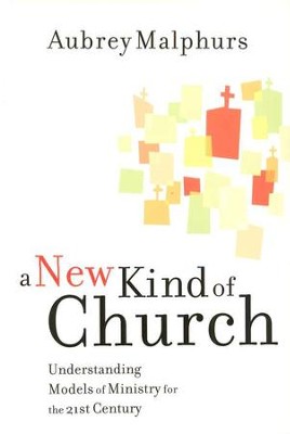 A New Kind of Church: Understanding Models of Ministry  for the 21st Century  -     By: Aubrey Malphurs
