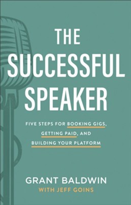 The Successful Speaker: Five Steps for Booking Gigs, Getting Paid, and Building Your Platform  -     By: Grant Baldwin, Jeff Goins
