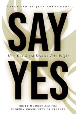 Say Yes: How God-Sized Dreams Take Flight  -     By: Britt Mooney
