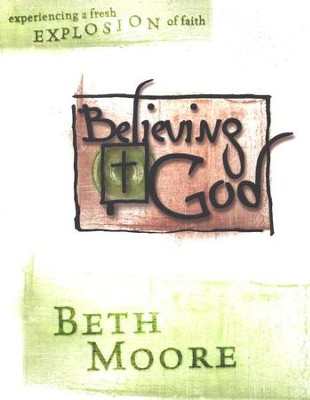 Believing God: Experiencing a Fresh Explosion of Faith,  Member Book   -     By: Beth Moore
