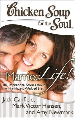 Chicken Soup for the Soul: Married Life!: 101 Inspirational Stories about Fun, Family, and Wedded Bliss  -     By: Jack Canfield, Mark Victor Hansen, Amy Newmark
