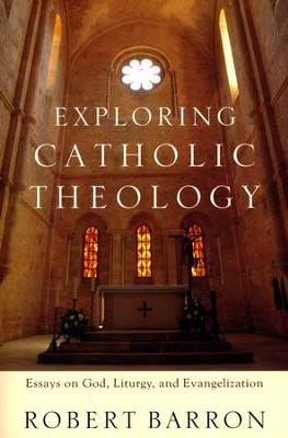Exploring Catholic Theology: Essays on God, Liturgy, and Evangelization  -     By: Robert Barron
