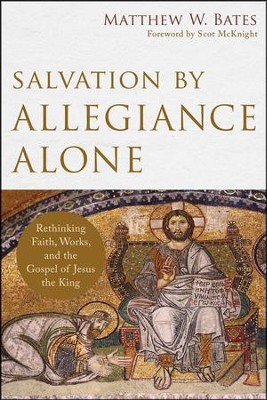 Salvation by Allegiance Alone: Rethinking Faith, Works, and the Gospel of Jesus the King  -     By: Matthew W. Bates
