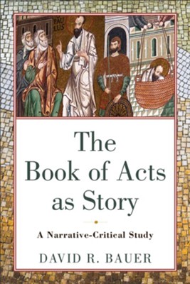 The Book of Acts as Story: A Narrative-Critical Study  -     By: David R. Bauer
