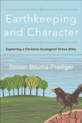 Earthkeeping and Character: Exploring a Christian Ecological Virtue Ethic  -     By: Steven Bouma-Prediger
