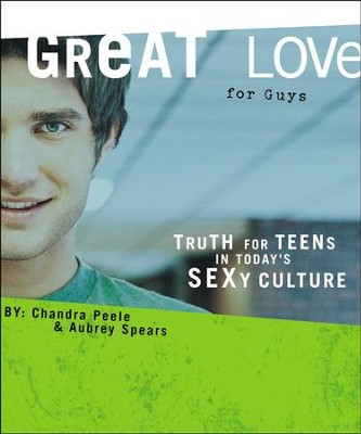 Great Love for Guys: Truth for Teens Living in Today's Sexy Culture  -     By: Chandra Peele, Aubrey Spears
