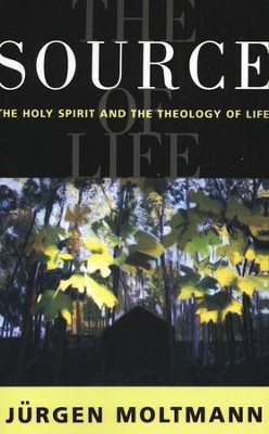The Source of Life  The Holy Spirit and the Theology of Life  -     By: Jurgen Moltmann
