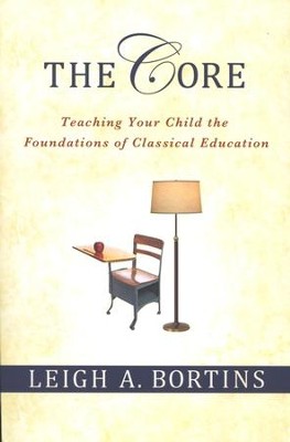 The Core: Teaching Your Child the Foundations of Classical Education  -     By: Leigh A. Bortins
