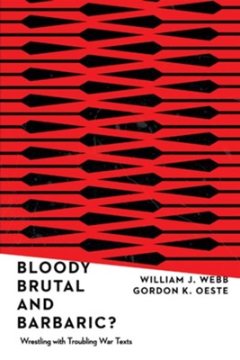 Bloody, Brutal, and Barbaric?: Wrestling with Troubling War Texts - eBook  -     By: William J. Webb, Gordan K. Oeste
