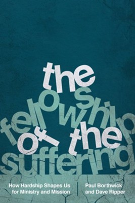 The Fellowship of the Suffering: How Hardship Shapes Us for Ministry and Mission - eBook  -     By: Paul Borthwick, Dave Ripper
