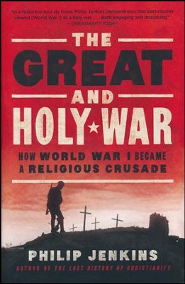The Great and Holy War: How World War I Became a Religious Crusade  -     By: Philip Jenkins
