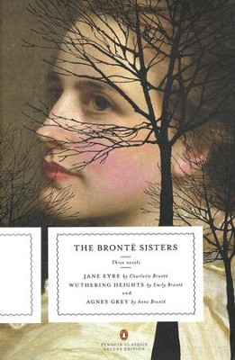 The Bronte Sisters: Three Novels - Jane Eyre, Wuthering Heights, and Agnes Grey  -     By: Charlotte Bronte, Emily Bronte, Anne Bronte

