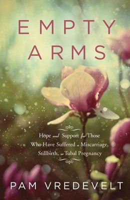 Empty Arms: Hope and Support for Those Who Have Suffered a Miscarriage, Stillbirth, or Tubal Pregnancy - eBook  -     By: Pam Vredevelt
