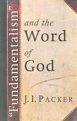 Fundamentalism and the Word of God   -     By: J.I. Packer
