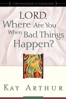 Lord, Where Are You When Bad Things Happen?: A Devotional Study on Living by Faith - eBook  -     By: Kay Arthur
