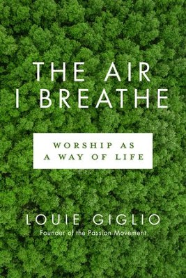 The Air I Breathe: Worship as a Way of Life - eBook  -     By: Louie Giglio

