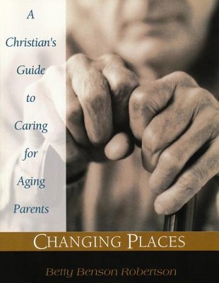 Changing Places: A Christian's Guide to Caring for Aging Parents  -     By: Betty Benson Roberson
