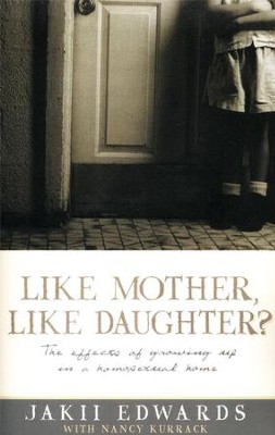 Like Mother, Like Daughter?: The Effects of Growing Up in a  Homosexual Home  -     By: Jakii Edwards, Nancy Kurrack

