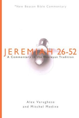Jeremiah 26-52: A Commentary in the Wesleyan Tradition (New Beacon Bible Commentary) [NBBC]  -     By: Alex Varughese, Mitchell Modine
