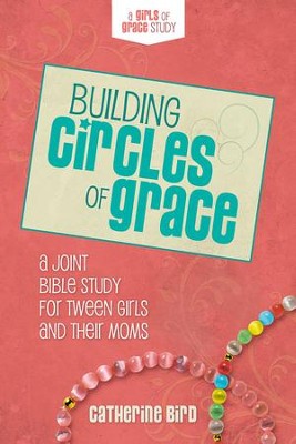 Building Circles of Grace: A Joint Bible Study for Tween Girls & Their Moms  -     By: Catherine Bird
