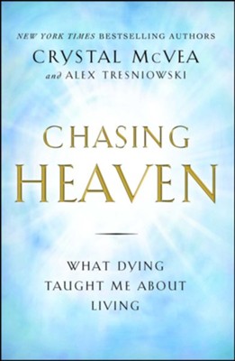 Chasing Heaven: What Dying Taught Me About Living  -     By: Crystal McVea, Alex Tresniowski
