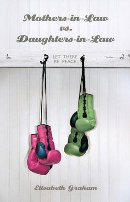 Mothers-in law vs. Daughters-in-law: Let There Be Peace  -     By: Elisabeth Graham
