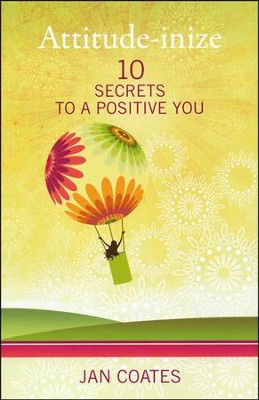 Attitude-inize: 10 Secrets to a Positive You  -     By: Jan Coates

