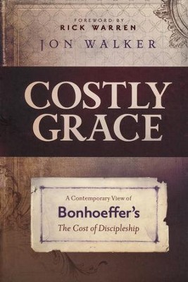 Costly Grace: A Contemporary View of Bonhoeffer's The Cost of Discipleship  -     By: Jon Walker
