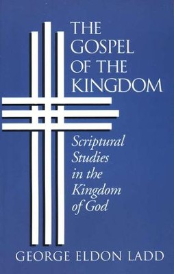The Gospel of the Kingdom: Scriptural Studies in the Kingdom of God  -     By: George Eldon Ladd
