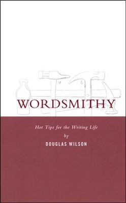 Wordsmithy Hot Tips for the Writing Life  -     By: Douglas Wilson
