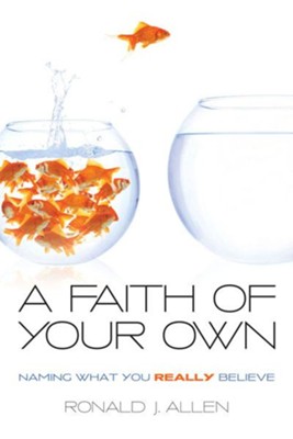 A Faith of Your Own: Naming What You Really Believe - eBook  -     By: Ronald Allen
