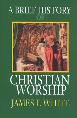 A Brief History of Christian Worship   -     By: James F. White
